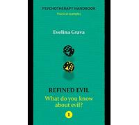 Refined Evil: What do you know about evil?: Psychotherapy handbook: Volume 1