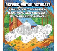 Refined Winter Retreats: A Realistic Adult Coloring Book of Serene Cabins, Scenic Nature Views, and Tranquil Winter Landscapes