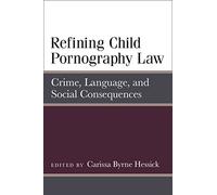 Refining Child Pornography Law: Crime, Language, and Social Consequences (Law, Meaning, and Violence)