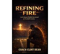 Refining Fire: An in Season Weekly Devotional for Football Coaches (Refining Fire: Devotionals for Christian Coaches)
