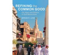 Refining the Common Good : Oil, Islam and Politics in Gulf Monarchies