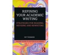 Refining Your Academic Writing : Strategies for Reading, Revising and Rewriting