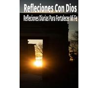 Refleciones con Dios: Reflexiones diarias para fortalecer mi fe.