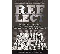Reflect: Becoming Yourself by Mirroring the Greatest Person in History