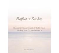 Reflect & Evolve: 45 Journal Prompts for Self-Reflection, Healing, and Personal Growth