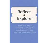 Reflect & Explore: A Practical Tool for Reflection, Meaningful Exploration, and Communication Using Tear- Out, Write-On Coupons