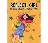 Reflect, Girl: A Coloring, Journal, and Activity Book: An Experience for Tween Girls 8-13 to Spark Confidence and Creativity (Seasonal Girl: Color, Journal, and Activity Books)