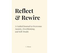 Reflect & Rewire: A Guided Journal to Overcome Anxiety, Overthinking, and Self-Doubt