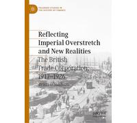 Reflecting Imperial Overstretch and New Realities: The British Trade Corporation, 1917-1926 (Palgrave Studies in the History of Finance)