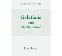Reflecting on Galatians with Martin Luther (Scripture with the Saints)