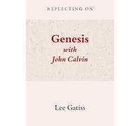 Reflecting on Genesis with John Calvin (Scripture with the Saints)
