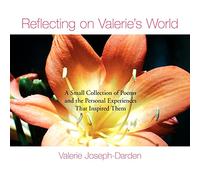 Reflecting on Valerie's World: A Small Collection of Poems and the Personal Experiences That Inspired Them