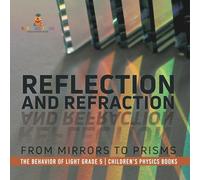 Reflection and Refraction : From Mirrors to Prisms | The Behavior of Light Grade 5 | Children's Physics Books