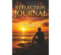 Reflection Journal for Men - A Quiet Space for Clarity, Focus and Direction: Guided Prompts for Reflection, Mental Clarity and Personal Growth - With ... and Reflect. A Meaningful Gift for a Man