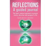Reflections: A guided journal: The heart centred approach to greater clarity, direction and purpose in life