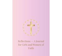 Reflections - A Journal for Girls and Women of Faith: A Guided Notebook with Bible Verses, Reflection Prompts and Lined Pages for Prayer, Gratitude and Growing Closer to God