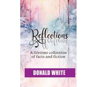 Reflections: A lifetime collection of facts and fiction