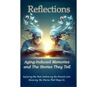Reflections Aging-Induced Memories and the Stories They Tell: Life, Memory, and the Legacy Within