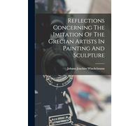 Reflections Concerning The Imitation Of The Grecian Artists In Painting And Sculpture
