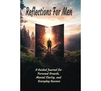 Reflections For Men: A Guided Journal for Personal Growth, Mental Clarity, and Everyday Success