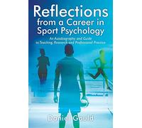Reflections from a Career in Sport Psychology: An Autobiography and Guide to Teaching, Research and Professional Practice