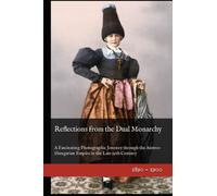 Reflections from the Dual Monarchy: A Fascinating Photographic Journey through the Austro-Hungarian Empire in the Late 19th Century (19th Century in Color)
