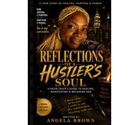 Reflections of a Hustler's Soul: A Hood Chick's Guide to Healing, Manifesting & Becoming Her Written by Angela Brown
