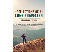 Reflections of a Lone Traveller: The Tale of One Man's Journey across the World and His Encounters with People and Places