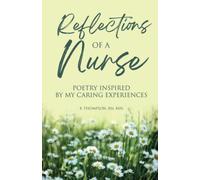 Reflections Of A Nurse: Poetry Inspired By My Caring Experiences