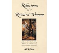 Reflections of a Rewired Woman: A memoir about grief and hope while on the path to recovery after a traumatic brain injury
