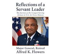 Reflections of a Servant Leader: My Journey as the Longest Serving Airman in U. S. Air Force History