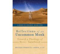 Reflections of an Uncommon Monk: Toward a Theology of Hero-Sainthood: 1 (A Hero Is Chosen)