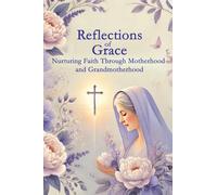 Reflections of Grace: Nurturing Faith Through Motherhood and Grandmotherhood