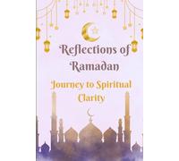Reflections of Ramadan, Journey to Spiritual Clarity: Daily Reflections for a Blessed and Peaceful Ramadan: A Perfect Gift for Family and Friends