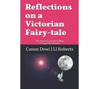 Reflections on a Victorian Fairy-tale: THE PRINCESS AND THE GOBLIN George MacDonald