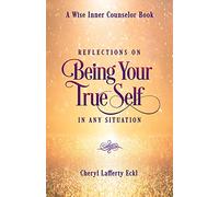 Reflections on Being Your True Self in Any Situation (A Wise Inner Counselor Book)