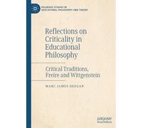 Reflections on Criticality in Educational Philosophy: Critical Traditions, Freire and Wittgenstein (Palgrave Studies in Educational Philosophy and Theory)