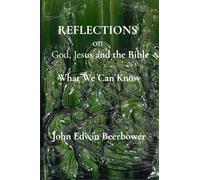 REFLECTIONS on God, Jesus, and the Bible: What we can know