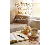 Reflections on Life’s Journey: Exploring the beauty and challenge of living, creating, and growing
