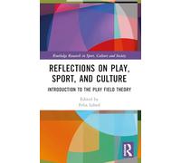 Reflections on Play, Sport, and Culture: Introduction to the Play Field Theory (Routledge Research in Sport, Culture and Society)