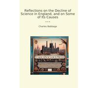 Reflections on the Decline of Science in England, and on Some of Its Causes (Classic Books)