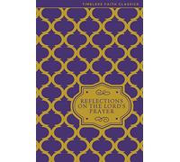 Reflections on the Lord's Prayer: Inspiring Thoughts on Jesus' Own Prayer (Timeless Faith Classics)