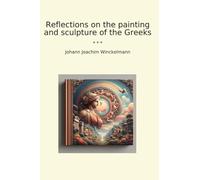 Reflections on the painting and sculpture of the Greeks (Classic Books)