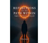 REFLECTIONS ON THE PATH WITHIN: Insights on Self Awareness and Successful Living!