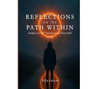 REFLECTIONS ON THE PATH WITHIN: Insights on Self Awareness and Successful Living!