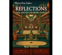 Reflections: The Art of Coloring Twice: A coloring book that features images with a new twist - reflections within reflections. (Worry-Free Colors)