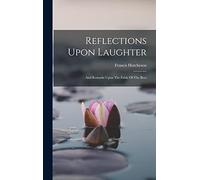 Reflections Upon Laughter: And Remarks Upon The Fable Of The Bees