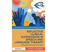Reflective Clinical Supervision in Speech and Language Therapy: Strengthening Supervision Skills (Professional Development in Speech and Language Therapy)