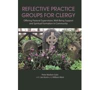 Reflective Practice Groups for Clergy 2020: Offering Pastoral Supervision, Well-Being Support and Spiritual Formation in Community (Reflective ... Support and Spiritual Formation in Community)