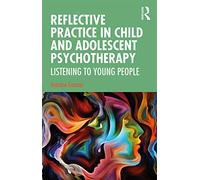 Reflective Practice in Child and Adolescent Psychotherapy: Listening to Young People